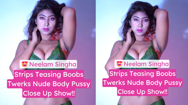 Neelam Singha Teases Boobs Twerks Nude Spreads Pussy Porn Video XXX